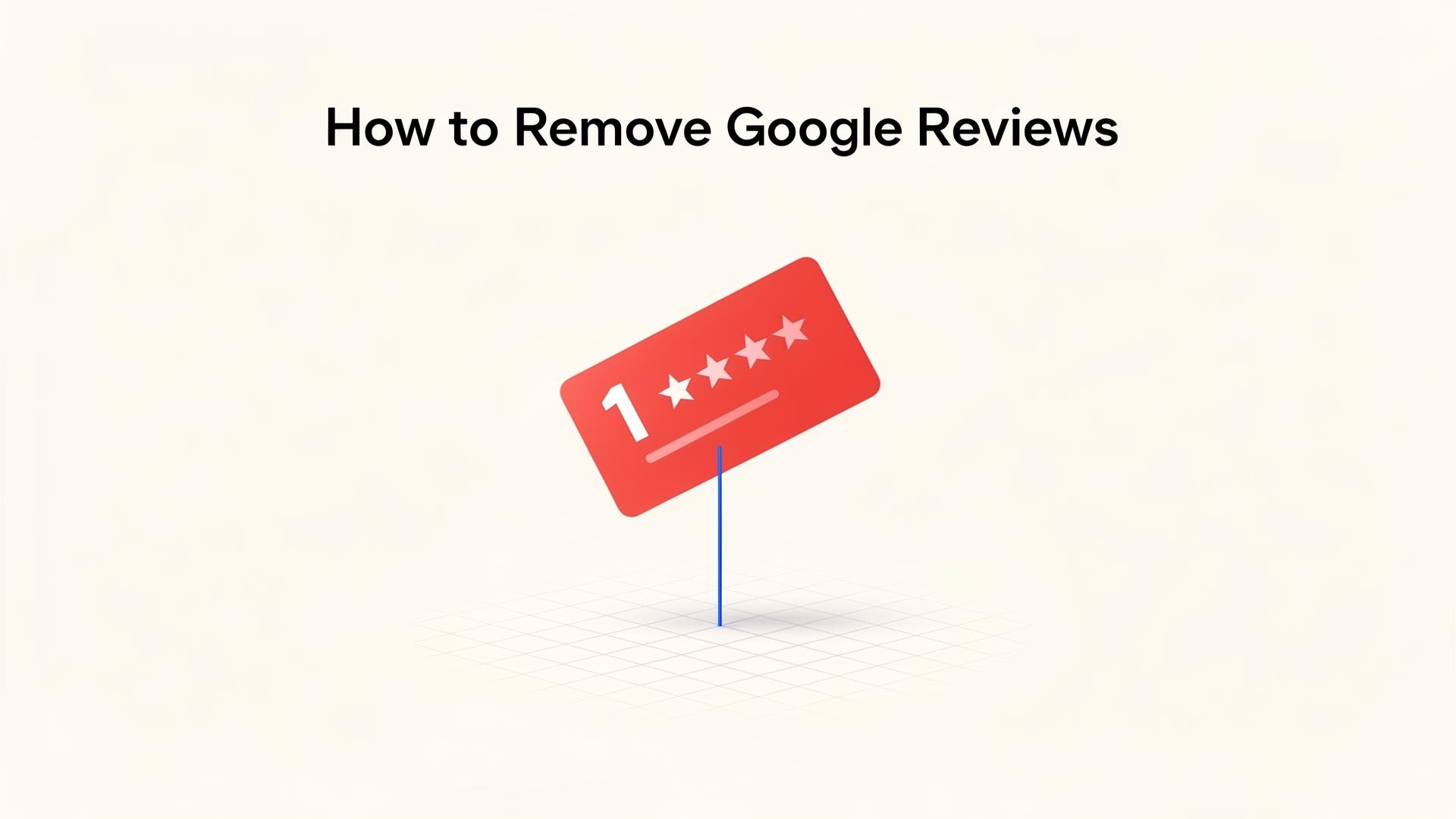 How to Remove Google Reviews: 2026 Step-by-Step Guide | BGR